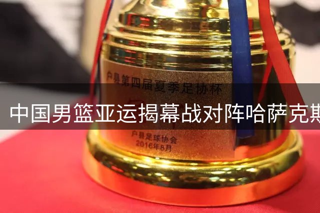 中国男篮亚运揭幕战对阵哈萨克斯坦 胡明轩领衔出战